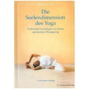 Heinz Grill Die Seelendimension Des Yoga: Praktische Grundlagen Zu Einem Spirituellen Übungsweg