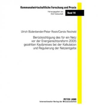 Berücksichtigung des für ein Netz vor der Energierechtsreform 2005 gezahlten Kaufpreises bei der Kalkulation und Regulierung der Netzentgelte (Kommunalwirtschaftliche Forschung und Praxis)