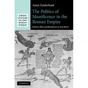 Zuiderhoek, Arjan: The Politics of Munificence in the Roman Empire