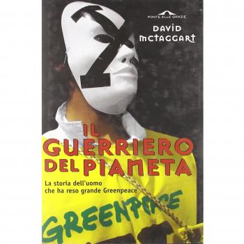Il guerriero del pianeta. La storia dell'uomo che ha reso grande Greenpeace