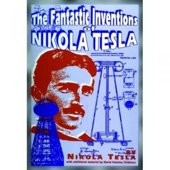 The Fantastic Inventions of Nikola Tesla (Lost Science (Adventures Unlimited Press))