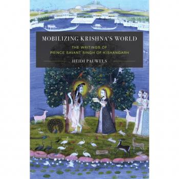 Mobilizing Krishna's World: The Writings of Prince Sā:vant Singh of Kishangarh (Global South Asia)