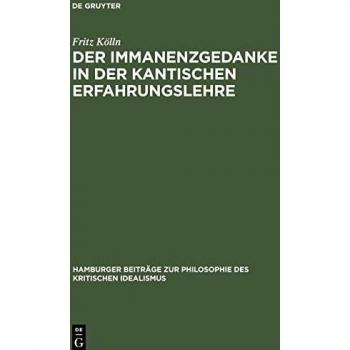 Der Immanenzgedanke in der Kantischen Erfahrungslehre: Ein Beitrag zum Problem des Transzendenzmotivs als Faktor immanenter Systematik innerhalb des kritischen Idealismus