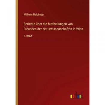 Berichte über die Mittheilungen von Freunden der Naturwissenschaften in Wien: II. Band