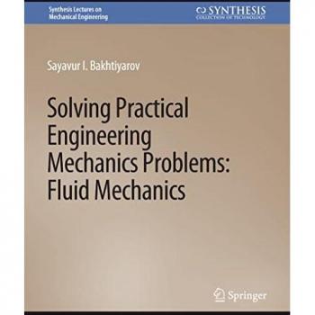 Solving Practical Engineering Mechanics Problems: Fluid Mechanics (Synthesis Lectures on Mechanical Engineering)