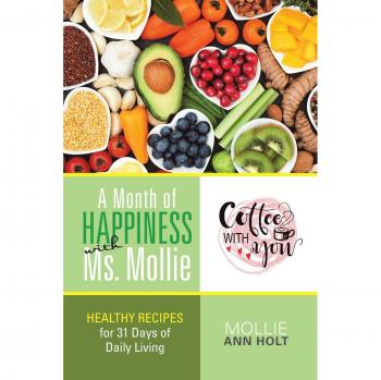A Month of Happiness with Ms. Mollie: Healthy Recipes for 31 Days of Daily Living