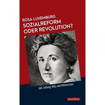 Rosa Luxemburg Sozialreform Oder Revolution?: Inkl. Anhang: Miliz Und Militarismus (Marxistische Schriften)