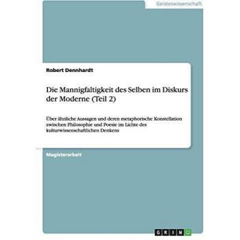 Die Mannigfaltigkeit des Selben im Diskurs der Moderne (Teil 2): Über ähnliche Aussagen und deren metaphorische Konstellation zwischen Philosophie und ... Lichte des kulturwissenschaftlichen Denkens