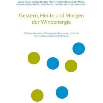 Gestern, Heute und Morgen der Windenergie: Ein Sammelband aus Schwerpunkt Energiewirtschaft der IBS IT & Businessschool Oldenburg