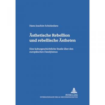 Ästhetische Rebellion und rebellische Ästheten: Eine kulturgeschichtliche Studie über den europäischen Dandyismus (Forschungen zur Literatur