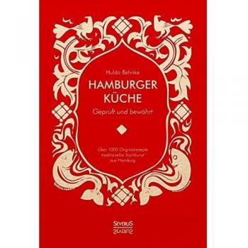 Hamburger Küche: Geprüft und bewährt: Ein Kochbuch mit über 1000 Originalrezepten traditioneller Kochkunst aus Hamburg