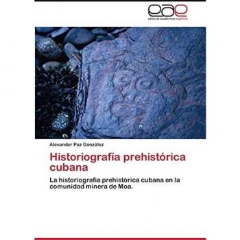 Historiografía prehistórica cubana: La historiografía prehistórica cubana en la comunidad minera de Moa.