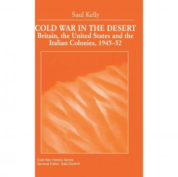 Cold War in the Desert: Britain, the United States and the Italian Colonies 1945-52