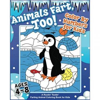 Animals Fart, Too! Color By Numbers for Kids Ages 4-8: A Rootin' Tootin' Farting Animal Coloring Book for Kids: A Rootin' Tootin' Farting Animal ... Tootin' Farting Animal Coloring Book for Kids