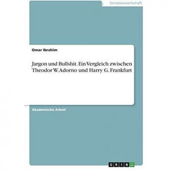 Jargon und Bullshit. Ein Vergleich zwischen Theodor W. Adorno und Harry G. Frankfurt