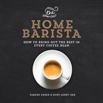 The Home Barista How to Bring Out the Best in Every Coffee Bean by Simone Egger & Ruby Ashby Orr