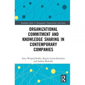 Organizational Commitment and Knowledge Sharing in Contemporary Companies (Routledge Studies in Management, Organizations and Society)