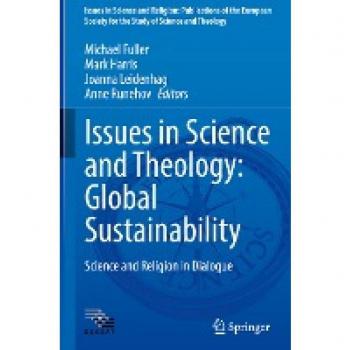 Issues in Science and Theology: Global Sustainability: Science and Religion in Dialogue (Issues in Science and Religion: Publications of the European ... the Study of Science and Theology, 7, Band 7)