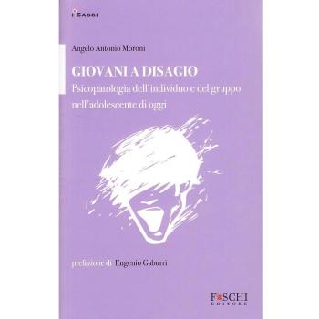 Giovani a disagio. Psicopatologia dell'individuo e del gruppo nell'adolescente di oggi