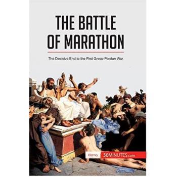 The Battle of Marathon: The Decisive End to the First Greco-Persian War (History)