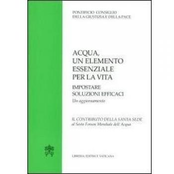 Acqua un elemento essenziale per la vita. Impostare soluzioni efficaci. Un aggiornamento. Il contributo della Santa Sede al Sesto Forum Mondiale dell'