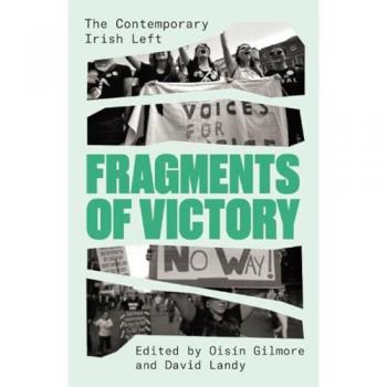 Fragments of Victory : The Contemporary Irish Left