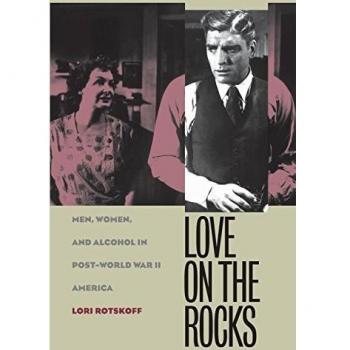 Love on the Rocks: Men, Women, and Alcohol in Post-World War II America (Gender & American Culture)