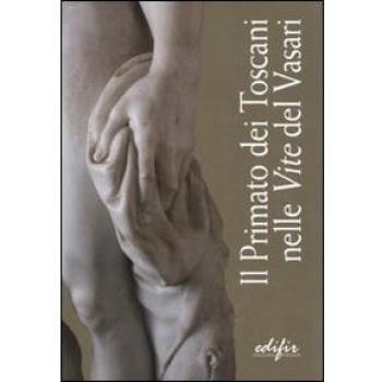 Il primato dei toscani nelle «Vite» del Vasari. Catalogo della mostra