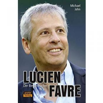 Lucien Favre: Der Bessermacher: Streifzüge durch ein Trainerleben