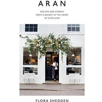 Aran: Recipes and Stories from a Bakery in the Heart of Scotland