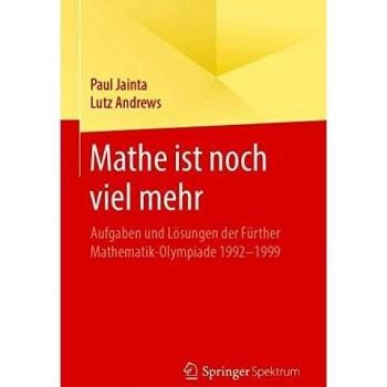 Mathe ist noch viel mehr: Aufgaben und Lösungen der Fürther Mathematik-Olympiade 1992-1999