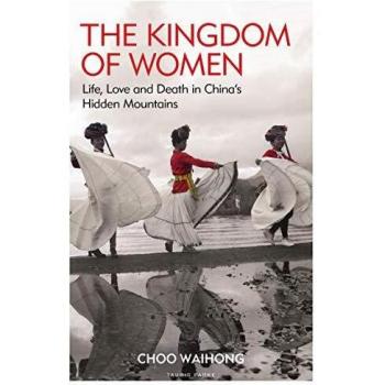 The Kingdom of Women: Life, Love and Death in China's Hidden Mountains