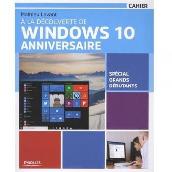 À la découverte de Windows 10 Anniversaire: Spécial grands débutants. (Cahier)