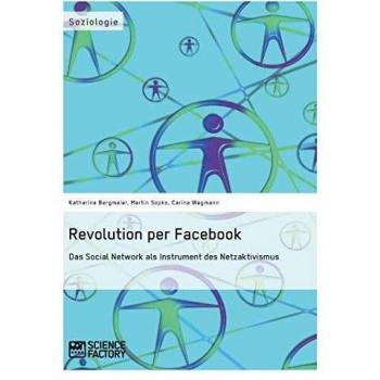 Revolution per Facebook. Das Social Network als Instrument des Netzaktivismus