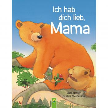 Jillian Harker Ich Hab Dich Lieb, Mama   Ab 2 Jahren: Ein Vorlesebuch Über Die Liebe Zwischen Mutter Und Kind. Das Perfekte Geschenk Für Alle Mütter Und Zum Muttertag