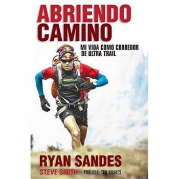 Abriendo camino Mi vida como corredor de ultra trail