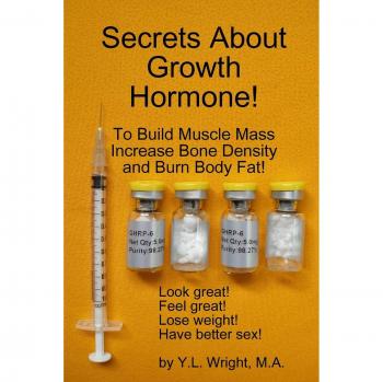 Secrets About Growth Hormone To Build Muscle Mass, Increase Bone Density, And Burn Body Fat!