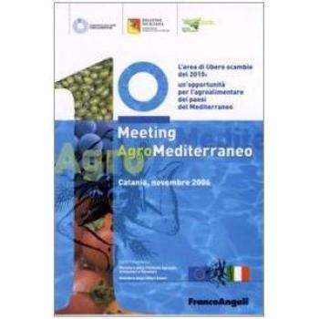 Primo meeting agromediterraneo. L'area di libero scambio del 2010: un'opportunità del Mediterraneo
