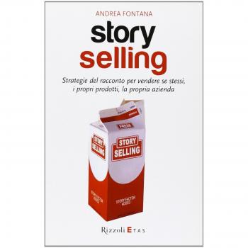 Story selling. Strategie del racconto per vendere se stessi, i propri prodotti, la propria azienda