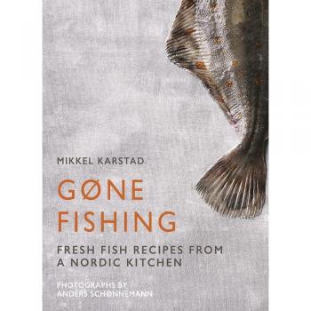 Gone Fishing Fish Recipes from a Nordic Kitchen by Photographs by Anders Schonnemann Mikkel Karstad