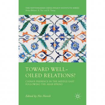 Toward Well-Oiled Relations?: China'S Presence In The Middle East Following The Arab Spring (The Nottingham China Policy Institute Series) (Hardcover)