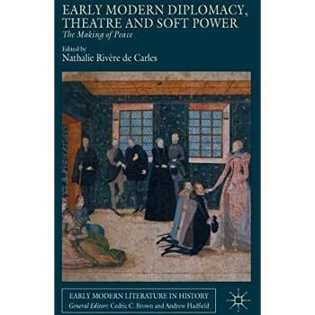Early Modern Diplomacy, Theatre and Soft Power: The Making of Peace (Early Modern Literature in History)