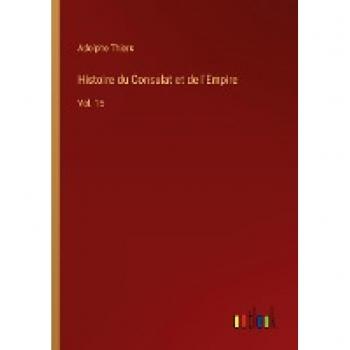 Thiers, Adolphe: Histoire du Consulat et de l'Empire