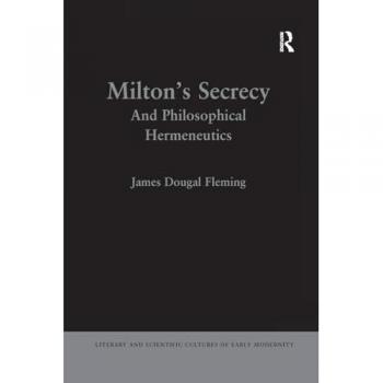 Milton's Secrecy: And Philosophical Hermeneutics (Literary and Scientific Cultures of Early Modernity)