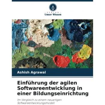 Agrawal, Ashish: Einführung der agilen Softwareentwicklung in einer Bildungseinrichtung