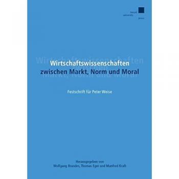 Wirtschaftswissenschaften zwischen Markt, Norm und Moral: Festschrift für Peter Weise
