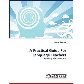 A Practical Guide For Language Teachers: Teaching Tips and Ideas