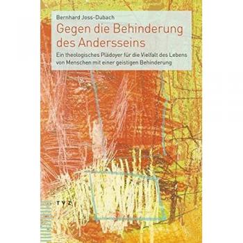 Gegen die Behinderung des Andersseins: Ein theologisches Plädoyer für die Vielfalt des Lebens von Menschen mit einer geistigen Behinderung