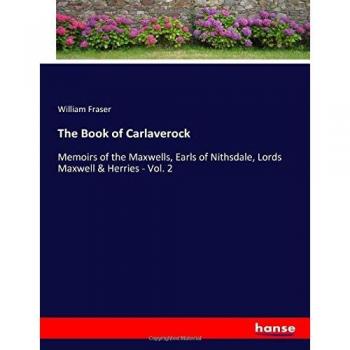 The Book of Carlaverock: Memoirs of the Maxwells, Earls of Nithsdale, Lords Maxwell & Herries