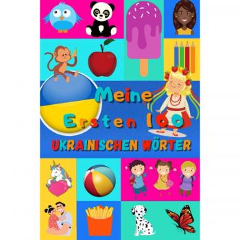 Meine ersten 100 Ukrainischen Wörter: Ukrainisch lernen für Kinder von 2